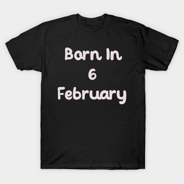 Born In 6 February T-Shirt by Fandie